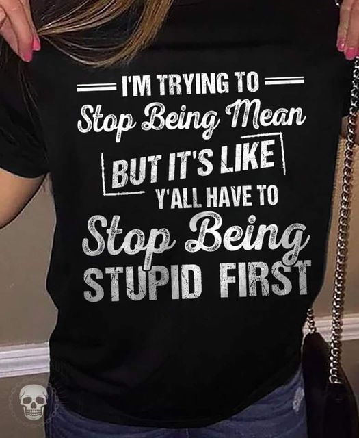 Stop being stupid first