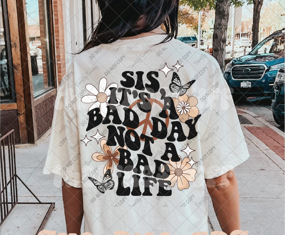 Sis It's a Bad Day not a Bad Life tee