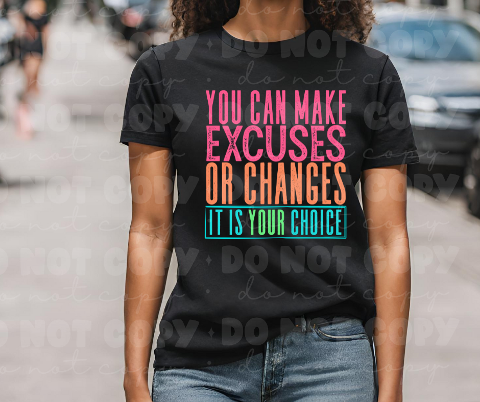 You can make Excuses or Changes It's your Choice