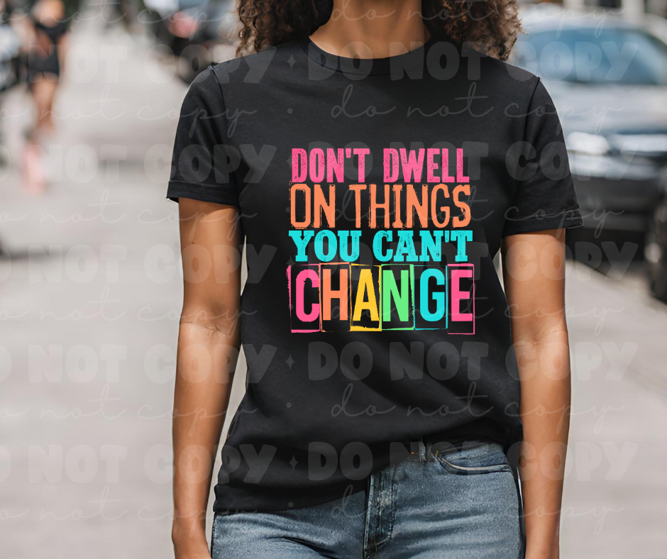 Don't Dwell on Things You Can't Change