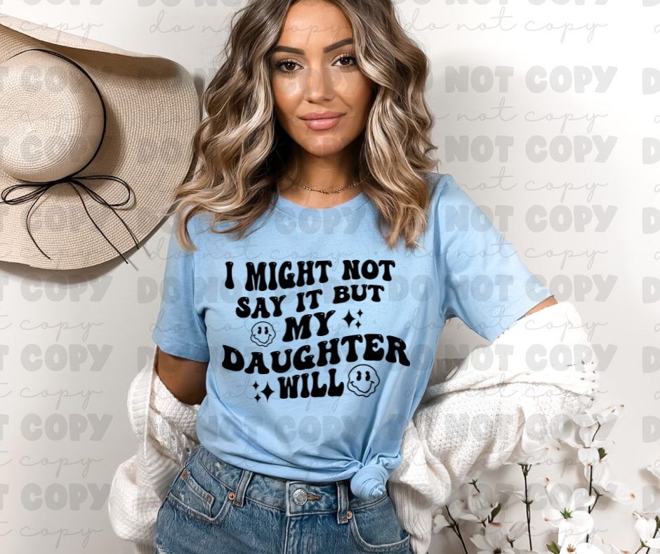 I might not say it but my Daughter will